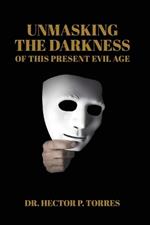 Unmasking the Darkness of This Present Evil Age