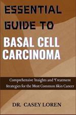 Essential Guide to Basal Cell Carcinoma: Comprehensive Insights and Treatment Strategies for the Most Common Skin Cancer