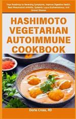 Hashimoto Vegetarian Autoimmune Cookbook: Your Roadmap to Reversing Symptoms, Improve Digestive Health, Beat Rheumatoid Arthritis, Systemic Lupus Erythematosus, and Graves' Disease