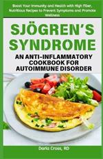 Sj?gren's Syndrome: An Anti-inflammatory Cookbook for Autoimmune Disorder: Boost Your Immunity and Health with High Fiber, Nutritious Recipes to Prevent Symptoms and Promote Wellness