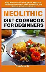 Neolithic Diet Cookbook for Beginners: Enjoy Delicious Paleo Diet Recipes for Weight Loss, Inflammation Prevention, Better Heart Health, and Eliminate Autoimmune Diseases