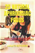 25 Natural Aphrodisiac Foods: Menu Plans and Recipes to Enhance Your Sex Drive