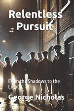 Relentless Pursuit: From the Shadows to the Light