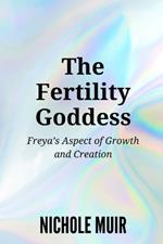 The Fertility Goddess: Freya's Aspect of Growth and Creation