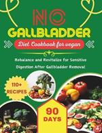 No Gallbladder Diet Cookbook for Vegans: 90 Days With 110+ Recipes Rebalance and Revitalize for Sensitive Digestion After Gallbladder Removal
