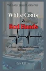 WHITE COATS & RED HANDS - The Dark Side of Medicine: True Stories of Medical Professionals Serial Killers