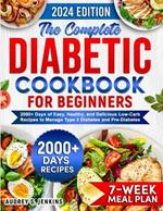 The Complete Diabetic Cookbook for Beginners: 2000+ Days of Easy, Healthy, and Delicious Low-Carb Recipes to Manage Type 2 Diabetes and Pre-Diabetes Includes 7-Week Meal Plan