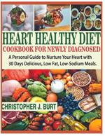 Heart Healthy Diet Cookbook for Newly Diagnosed: A Personal Guide to Nurture Your Heart with 30 Days Delicious, Low Fat, Low-Sodium Meals.