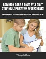 Common Core 3 Digit by 3 Digit Step Multiplication Worksheets: Problems with Solutions for Students Who Are Struggling #1