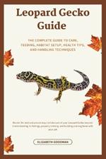 Leopard Gecko Guide: The Complete Guide to Care, Feeding, Habitat Setup, Health Tips, and Handling Techniques