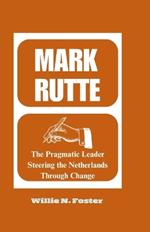 Mark Rutte: The Pragmatic Leader Steering the Netherlands Through Change