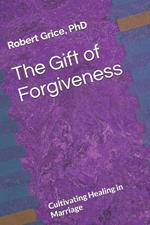 The Gift of Forgiveness: Cultivating Healing in Marriage