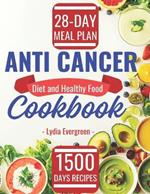 Anti Cancer Diet and Healthy Food Cookbook: 1500 Days Easy Beginner Delicious Anticancer Recipes with Complete List and a 28-Day Meal Plan to Starve, Fight, and Beat the Disease Towards Treatment and Recovery