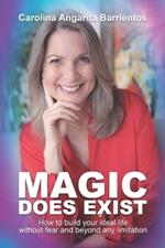 Magic Does Exist!: How to Build Your Ideal Life Without Fear and Beyond Any Limitation