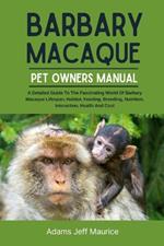 Barbary Macaque: A Detailed Guide To The Fascinating World Of Barbary Macaque Lifespan, Habitat, Feeding, Breeding, Nutrition, Interaction, Health And Cost