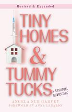 Tiny Homes & Tummy Tucks: A Spiritual Downsizing, Revised Edition