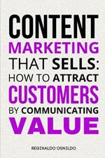 Content Marketing That Sells: How to Attract Customers by Communicating Value