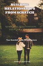 Building Relationships from Scratch: Nurturing Relationships That Last A Lifetime