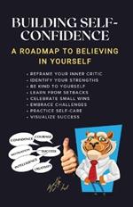 Building Self-Confidence: A Roadmap to Believing in Yourself