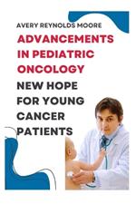 Advancements in Pediatric Oncology: New Hope for Young Cancer Patients-Immunotherapy, Personalized Medicine, Artificial Intelligence, Early Detection, and Cutting-Edge Research
