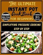 The Ultimate Instant Pot Cookbook for Beginners: Simplifying Pressure Cooking Step by Step