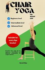 Chair Yoga for Weight Loss: Powerful chair yoga tips for beginners, intermediate and advanced professionals for weight reduction.