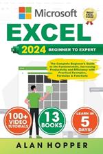 Excel: The Complete Beginner's Excel Guide and Video Tutorial to the Fundamentals, Advancing Efficiency and Productivity with Practical Examples, Formulas and Functions