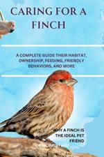 Caring for a Finch: A Complete Guide Their Habitat, Ownership, Feeding, Friendly Behaviors, and More