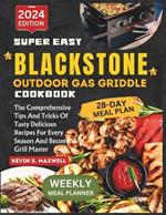 Super Easy Blackstone Outdoor Gas Griddle Cookbook: The Comprehensive Tips And Tricks Of Tasty Delicious Recipes For Every Season And Become A Grill Master