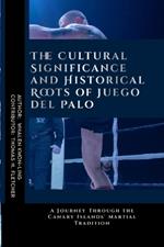 The Cultural Significance and Historical Roots of Juego del Palo: A Journey Through the Canary Islands' Martial Tradition