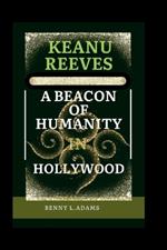 Keanu Reeves: A Beacon of Humanity in Hollywood