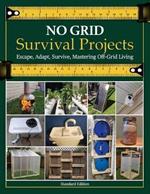 NO GRID Survival Projects, Escape, Adapt, Survive, Mastering Off-Grid Living: Learn Essential Skills for Sustainable Living Off the Grid