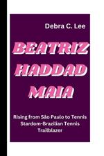 Beatriz Haddad Maia: Rising from S?o Paulo to Tennis Stardom-Brazilian Tennis Trailblazer