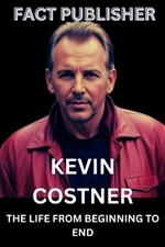 Kevin Costner: The Life from Beginning to End