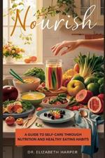 Nourish: A Guide to Self-Care Through Nutrition and Healthy Eating Habits