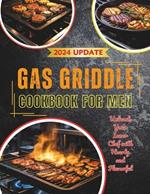 Gas Griddle Cookbook for Men: Unleash Your Inner Chef with Hearty and Flavorful 110+ Recipes