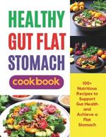 Healthy Gut Flat Stomach Cookbook: 100+ Nutritious Recipes to Support Gut Health and Achieve a Flat Stomach