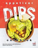 Appetizer Dips Cookbook: Delicious, Elegant, and Surprisingly Healthy Dip Recipes