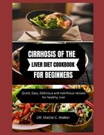 Cirrhosis of the Liver Diet Cookbook for Beginners: Quick, Easy, Delicious and nutritious recipes for healthy liver