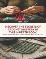 Discover the Secrets of Crochet Mastery in this In Depth Book: Elevate Your Skills with Detailed Tutorials and Inspiring Designs for Every Level