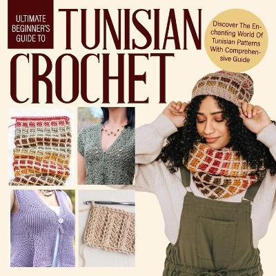 Unlock the World of Tunisian Crochet: A Comprehensive Guide - Oliver Chapman - cover