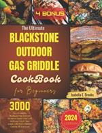 The Ultimate Blackstone Outdoor Gas Griddle Cookbook for Beginners: 3000 Days of Healthy, Mouthwatering, and Easy Recipes to Master Your Grill Skills and Delight Your Family All Year Long