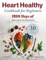 Healthy Cookbook for Beginners: 1800 Days of Simple, Low-Fat, Low-Sodium Recipes. Expert Tips for a Complete Guide to Lifelong Wellness & Bonus