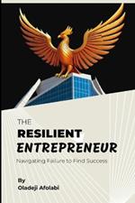 The Resilient Entrepreneur: Navigating Failure to Find Success