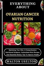 Everything about Ovarian Cancer Nutrition: Optimizing Your Diet, A Comprehensive Nutritional Guidance, Antioxidant-Rich Recipes, And Essential Dietary Tips To Improve Health