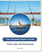 The Complete Angler's Guide: Tools, Tips, and Techniques