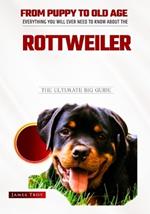 Rottweiler - The Owners Handbook: Choosing a puppy, Grooming, Health, Diet, House Training, Socializing, Care In Old Age And Training Your Rottweiler And So Much More