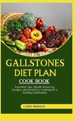 Gallstones Diet Plan Cook Book: Essential Tips, Mouth-Watering Recipes, and Healthful Cooking for a Healthy Gallbladder