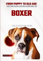 Boxer Dog - The Owners Ultimate Handbook: Choosing a puppy, Grooming, Health, Diet, House Training, Socializing, Care In Old Age And Training Your Beagle