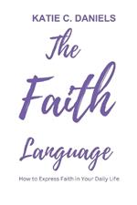 The Faith Language: How to Express Faith in Your Daily life